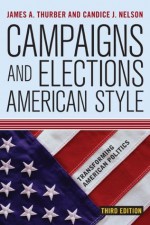 Campaigns and Elections American Style: Third Edition (Transforming American Politics) - James A Thurber, Candice J. Nelson