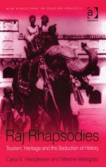 Raj Rhapsodies: Tourism, Heritage and the Seduction of History. New Directions in Tourism Analysis. - Carol Henderson, Maxine Weisgrau