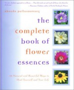 The Complete Book of Flower Essences: 48 Natural and Beautiful Ways to Heal Yourself and Your Life - Rhonda PallasDowney, Trevor Cook, Rosemary Gladstar