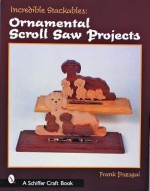 Incredible Stackables: Ornamental Scroll Saw Projects (Schiffer Craft Book) - Frank Pozsgai