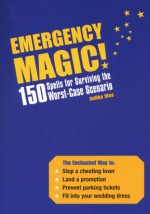 Emergency Magic!: 150 Spells for Surviving the Worst-Case Scenario - Judika Illes