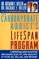 The Carbohydrate Addict's LifeSpan Program: Personalized Plan for Becoming Slim, Fit, and Healthy in Your 40s, 50s, 60s, and Beyond - Rachael F. Heller, Richard F. Heller