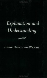 Explanation and Understanding (Cornell Classics in Philosophy) - Georg Henrik von Wright