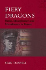 Fiery Dragons: Banks, Moneylenders and Microfinance in Burma - Sean Turnell