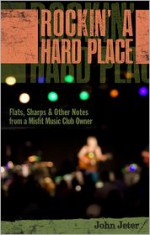 ROCKIN' A HARD PLACE: Flats, Sharps & Other Notes From A Misfit Music Club Owner - John Jeter