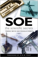 SOE: The Scientific Secrets - Fredric Boyce, Douglas Everett, M.R.D. Foot