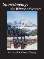 Snowshoeing: The Winter Adventure - David Young, Cheryl Young