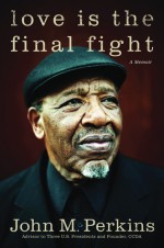 Love is the Final Fight: A Memoir - John M. Perkins