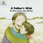 A Father's Wish: The Story of Jesus and a Little Boy (Nederveld, Patricia L., God Loves Me, Bk. 31.) - Patricia L. Nederveld