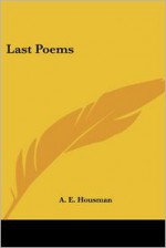 Last Poems - A.E. Housman, Kessinger Publishing