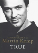 True: the autobiography of Martin Kemp. - Martin Kemp