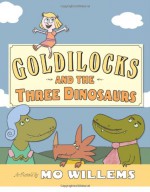 Goldilocks and the Three Dinosaurs - Mo Willems