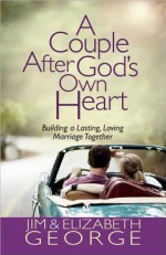 A Couple After God's Own Heart: Building a Lasting, Loving Marriage Together - Jim George, Elizabeth George