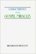 Characteristics of the Gospel Miracles - Brooke Foss Westcott