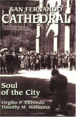 San Fernando Cathedral: Soul of the City - Virgilio P. Elizondo, Timothy Matovina