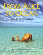 From Alice to Ocean: Alone Across the Outback - Robyn Davidson, Rick Smolan