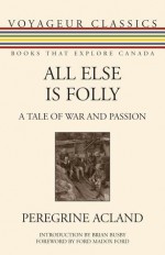 All Else Is Folly: A Tale of War and Passion - Acland Peregrine, Brian Busby, Ford Madox Ford