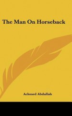 The Man on Horseback - Achmed Abdullah