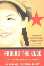 Around the Bloc: My Life in Moscow, Beijing, and Havana - Stephanie Elizondo Griest