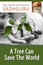 A Tree Can Save The World - Sadhguru