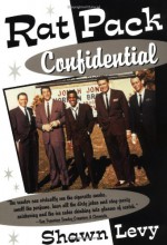 Rat Pack Confidential: Frank, Dean, Sammy, Peter, Joey and the Last Great Show Biz Party - Shawn Levy