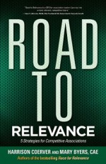 Road to Relevance: 5 Strategies for Competitive Associations (ASAE/Jossey-Bass Series) - Harrison Coerver, Mary Byers