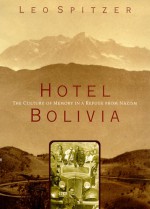 Hotel Bolivia : The Culture of Memory in a Refuge From Nazism - Leo Spitzer