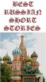 Best Russian Short Stories - Tolstoy, Pushkin, Dostovesky, Anton Chekov, Maxim Gorkey