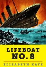 Lifeboat No. 8: An Untold Tale of Love, Loss, and Surviving the Titanic - Elizabeth Kaye