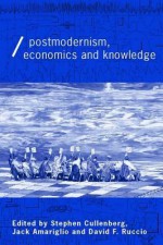 Post-Modernism, Economics and Knowledge - Jack Amariglio, Stephen E Cullenberg, David F. Ruccio