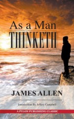 As a Man Thinketh: A Guide to Unlocking the Power of Your Mind - Jeffery Campbell, James Allen