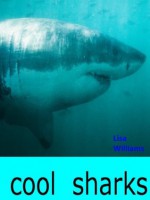 Cool Sharks - Learn Cool Facts about Sharks and See Awesome Pictures - Lisa Williams