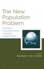 The New Population Problem: Why Families in Developed Countries Are Shrinking and What It Means (Penn State University Family Issues Symposia Series) - Alan Booth, Ann C. Crouter