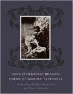 Dark Elderberry Branch: Poems of Marina Tsvetaeva - Marina Tsvetaeva, Ilya Kaminsky, Jean Valentine