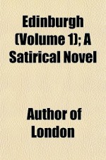 Edinburgh (Volume 1); A Satirical Novel - Thomas Brown