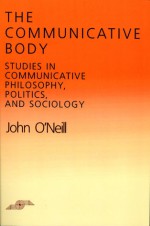 The Communicative Body: Studies in Communicative Philosophy, Politics, and Sociology - John O'Neill, Robert Bernasconi