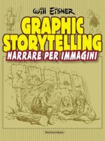 Graphic storytelling: narrare per immagini - Will Eisner, Fabio Gadducci, Mirko Tavosanis