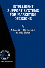 Intelligent Support Systems for Marketing Decisions (International Series in Operations Research & Management Science) - Nikolaos F. Matsatsinis, Y. Siskos