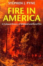 Fire in America: A Cultural History of Wildland and Rural Fire - Stephen J. Pyne, William Cronon