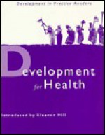 Development For Health: Selected Articles From Development In Practice - Deborah Eade