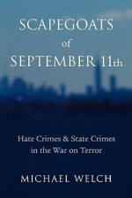 Scapegoats of September 11th: Hate Crimes & State Crimes in the War on Terror - Michael Welch