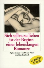 Sich selbst zu lieben ist der Beginn einer lebenslangen Romanze : Aphorismen - Oscar Wilde, Frank Thissen