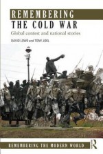 Remembering the Cold War: Global Contest and National Stories - David Lowe, Tony Joel