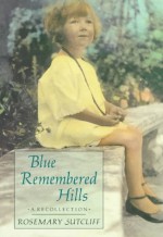 Blue Remembered Hills: A Recollection - Rosemary Sutcliff