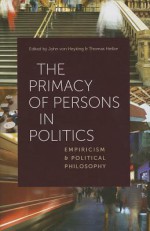 The Primacy of Persons in Politics: Empiricism and Political Philosophy - John von Heyking, Thomas Heilke