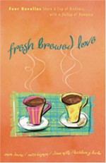 Fresh Brewed Love: Four Novellas Share a Cup of Kindness with a Dollop of Romance - Susan K. Downs, DiAnn Mills, Anita Higman, Kathleen Y'Barbo