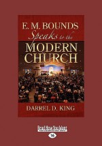 E.M. Bounds Speaks to the Modern Church (Easyread Large Edition) - Darrel D. King