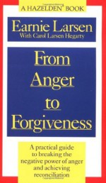 From Anger to Forgiveness: A Practical Guide to Breaking the Negative Power of Anger and Achieving Reconciliation - Earnie Larsen, Carol Larsen Hegarty