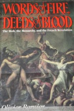 Words of Fire, Deeds of Blood: The Mob, the Monarchy, and the French Revolution - Olivier Bernier