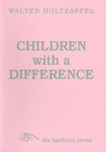 Children with a Difference: The Background of Steiner Special Education - Walter Holtzapfel